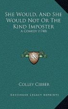 She Would, And She Would Not Or The Kind Imposter: A Comedy (1748)