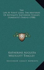The Life At Point Loma; The Mysteries Of Antiquity; Katherine Tingley, Humanity's Friend (1908)