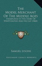 The Model Merchant Of The Middle Ages: Exemplified In The Story Of Whittington And His Cat (1860)