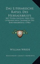 Das Literarische Ratsel Des Hebraerbriefs: Mit Einem Anhang Uber Den Literarischen Charakter Des Barnabasbriefes (1906)