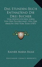 Das Stunden-Buch Enthaltend Die Drei Bucher: Vom Moenchischen Leben, Von Der Pilgerschaft, Von Der Armuth Und Vom Tode (1907)