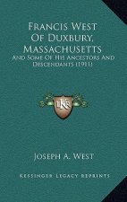 Francis West Of Duxbury, Massachusetts: And Some Of His Ancestors And Descendants (1911)