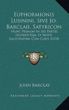 Euphormionis Lusinini, Sive Jo. Barclaii, Satyricon: Nunc Primum In Sex Partes Dispertitum, Et Notis Illustratum, Cum Clavi (1674)