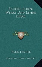 Fichtes Leben, Werke Und Lehre (1900)