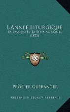 L'Annee Liturgique: La Passion Et La Semaine Sainte (1875)