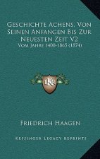 Geschichte Achens, Von Seinen Anfangen Bis Zur Neuesten Zeit V2: Vom Jahre 1400-1865 (1874)