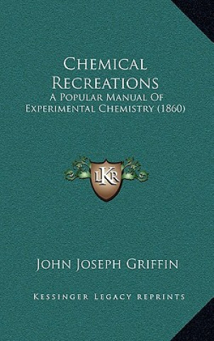 Chemical Recreations: A Popular Manual Of Experimental Chemistry (1860)