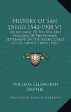 History Of San Diego 1542-1908 V1: An Account Of The Rise And Progress Of The Pioneer Settlement On The Pacific Coast Of The United States (1907)