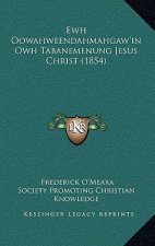Ewh Oowahweendahmahgaw'in Owh Tabanemenung Jesus Christ (1854)