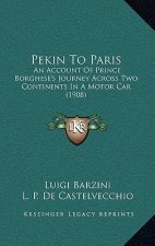 Pekin To Paris: An Account Of Prince Borghese's Journey Across Two Continents In A Motor Car (1908)