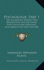 Psychologie, Part 1: Die Allgemeine Theorie Vom Bewusstsein, Und Die Lehre Vom Sinnlichen Erkennen, Vom Gedachtnis Und Von Der Phantasie (1