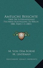 Amtliche Berichte: Uber Die Internationale Fischerei-Ausstellung Zu Berlin 1880, Parts 1-5 (1881)