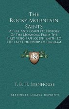The Rocky Mountain Saints: A Full and Complete History of the Mormons from the First Vision of Joseph Smith to the Last Courtship of Brigham Youn