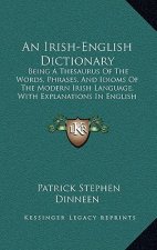 An Irish-English Dictionary: Being a Thesaurus of the Words, Phrases, and Idioms of the Modern Irish Language, with Explanations in English (1904)