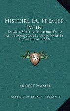 Histoire Du Premier Empire: Faisant Suite A L'Histoire De La Republique Sous Le Directoire Et Le Consulat (1882)