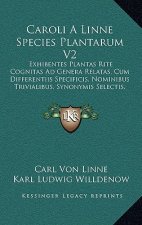Caroli A Linne Species Plantarum V2: Exhibentes Plantas Rite Cognitas Ad Genera Relatas, Cum Differentiis Specificis, Nominibus Trivialibus, Synonymis