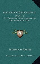 Anthropogeographie, Part 2: Die Geographische Verbreitung Des Menschen (1891)