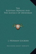 The Egyptian Heavens And The Zodiacs Of Denderah