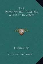 The Imagination Realizes What It Invents