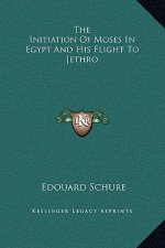The Initiation of Moses in Egypt and His Flight to Jethro