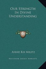 Our Strength in Divine Understanding