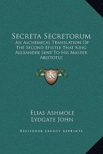 Secreta Secretorum: An Alchemical Translation of the Second Epistle That King Alexander Sent to His Master Aristotle
