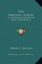 The Masonic Apron: Its Traditions, History and Secret Significances
