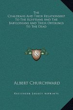 The Chaldeans And Their Relationship To The Egyptians And The Babylonians And Their Offerings To The Dead