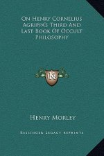 On Henry Cornelius Agrippa's Third And Last Book Of Occult Philosophy