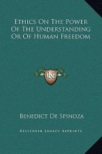 Ethics On The Power Of The Understanding Or Of Human Freedom