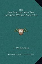 The Life Sublime and the Invisible World about Us