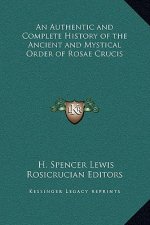 An Authentic and Complete History of the Ancient and Mystical Order of Rosae Crucis