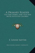 A Primary Reader: Old Time Stories, Fairy Tales And Myths Retold By Children