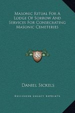 Masonic Ritual for a Lodge of Sorrow and Services for Consecrating Masonic Cemeteries