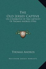 The Old Jersey Captive: Or A Narrative Of The Captivity Of Thomas Andros (1916)