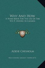 Why And How: A Hand Book For The Use Of The W.C.T. Unions In Canada