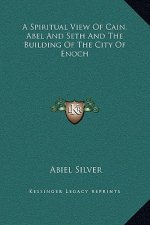 A Spiritual View Of Cain, Abel And Seth And The Building Of The City Of Enoch