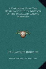 A Discourse Upon The Origin And The Foundation Of The Inequality Among Mankind