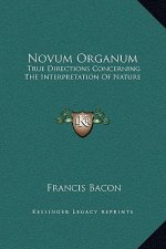 Novum Organum: True Directions Concerning The Interpretation Of Nature
