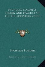 Nicholas Flammel's Theory And Practice Of The Philosopher's Stone