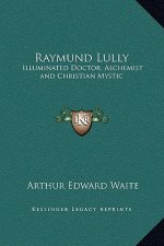Raymund Lully: Illuminated Doctor, Alchemist and Christian Mystic