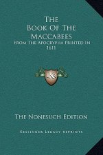 The Book Of The Maccabees: From The Apocrypha Printed In 1611
