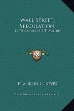 Wall Street Speculation: Its Tricks and Its Tragedies
