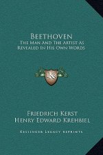 Beethoven: The Man And The Artist As Revealed In His Own Words