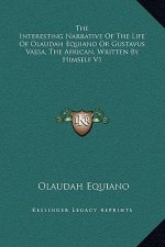 The Interesting Narrative Of The Life Of Olaudah Equiano Or Gustavus Vassa, The African, Written By Himself V1