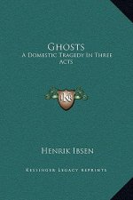 Ghosts: A Domestic Tragedy In Three Acts