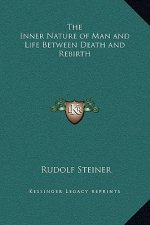 The Inner Nature of Man and Life Between Death and Rebirth