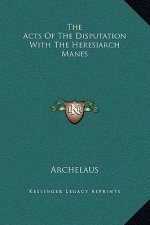 The Acts Of The Disputation With The Heresiarch Manes