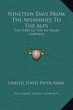 Nineteen Days From The Apennines To The Alps: The Story Of The Po Valley Campaign