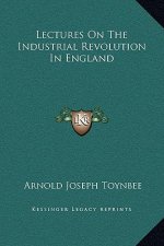 Lectures On The Industrial Revolution In England